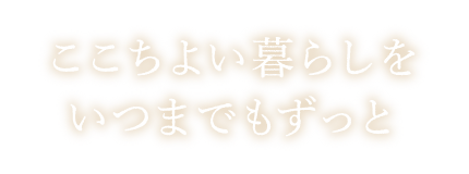 ここちよい暮らしをいつまでもずっと